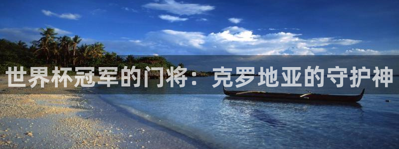 英足总杯直播:世界杯冠军的门将:克罗地亚的守护神